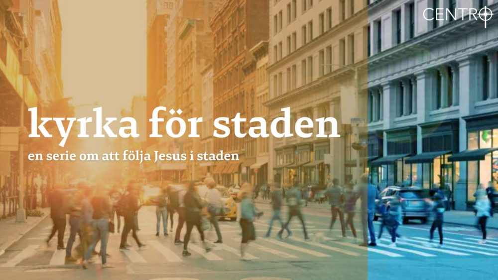 Kyrka för staden Del 2 ”Leva i staden men inte av staden”